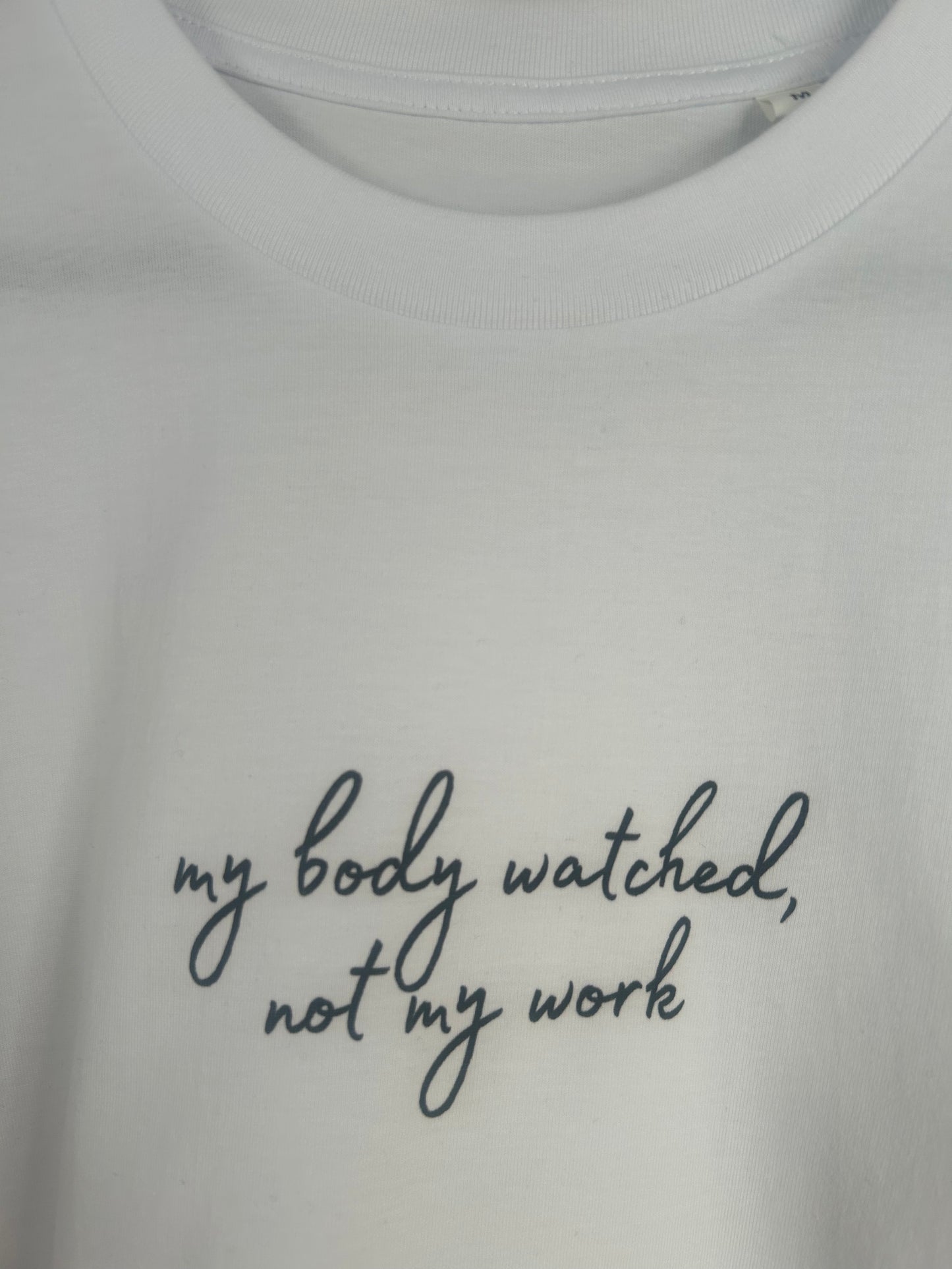 Tee 03 - My body watched, not my work.